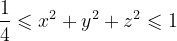 \dpi{120} \frac{1}{4}\leqslant x^{2}+y^{2}+z^{2}\leqslant 1
